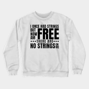 I once had strings but now am free, there are no strings on me Crewneck Sweatshirt